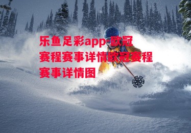 乐鱼足彩app-欧冠赛程赛事详情欧冠赛程赛事详情图